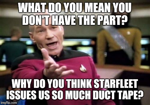 Picard Wtf Meme | WHAT DO YOU MEAN YOU DON'T HAVE THE PART? WHY DO YOU THINK STARFLEET ISSUES US SO MUCH DUCT TAPE? | image tagged in memes,picard wtf | made w/ Imgflip meme maker