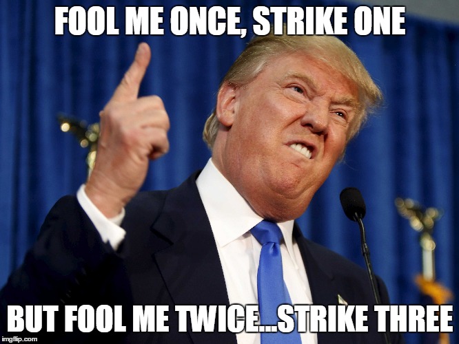Donald Scott | FOOL ME ONCE, STRIKE ONE; BUT FOOL ME TWICE...STRIKE THREE | image tagged in michael scott,donald trump,election 2016 | made w/ Imgflip meme maker