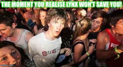 Sudden Clarity Clarence Meme | THE MOMENT YOU REALISE LYNX WON'T SAVE YOU! | image tagged in memes,sudden clarity clarence | made w/ Imgflip meme maker
