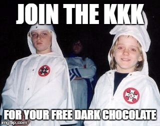 Free chocolate anyone | JOIN THE KKK; FOR YOUR FREE DARK CHOCOLATE | image tagged in memes,kool kid klan,free chocolate,kkk religion,lol | made w/ Imgflip meme maker
