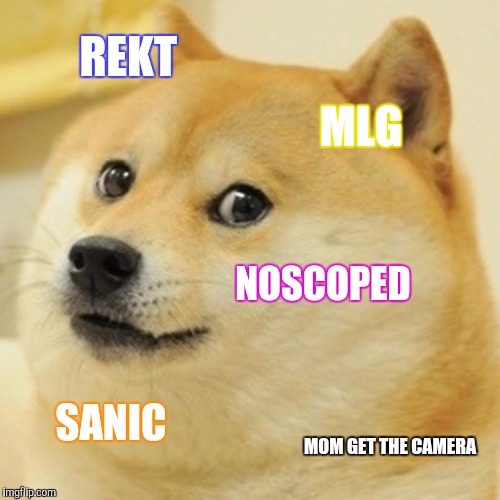Doge | REKT; MLG; NOSCOPED; SANIC; MOM GET THE CAMERA | image tagged in memes,doge | made w/ Imgflip meme maker