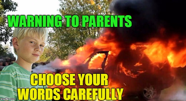 vengeful child | WARNING TO PARENTS CHOOSE YOUR WORDS CAREFULLY | image tagged in vengeful child | made w/ Imgflip meme maker