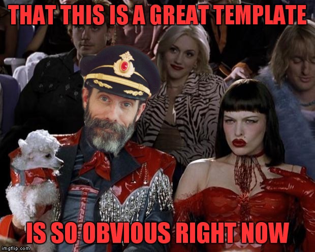 Captain right now | THAT THIS IS A GREAT TEMPLATE IS SO OBVIOUS RIGHT NOW | image tagged in captain right now | made w/ Imgflip meme maker