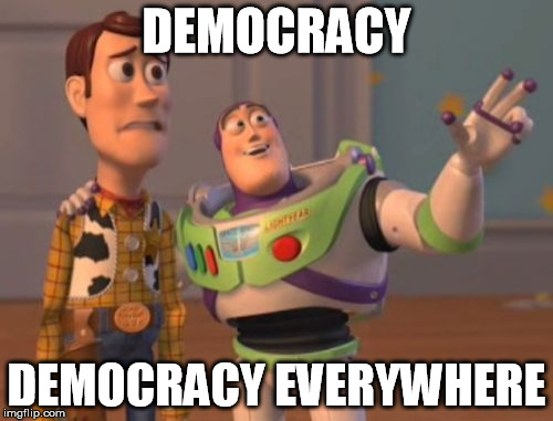 X, X Everywhere | DEMOCRACY; DEMOCRACY EVERYWHERE | image tagged in memes,x x everywhere | made w/ Imgflip meme maker