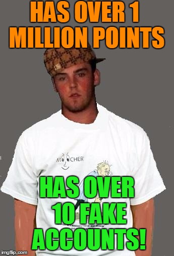 warmer season Scumbag Steve | HAS OVER 1 MILLION POINTS HAS OVER 10 FAKE ACCOUNTS! | image tagged in warmer season scumbag steve | made w/ Imgflip meme maker