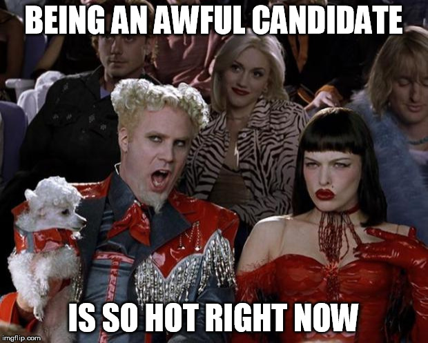 Mugatu So Hot Right Now | BEING AN AWFUL CANDIDATE; IS SO HOT RIGHT NOW | image tagged in memes,mugatu so hot right now | made w/ Imgflip meme maker