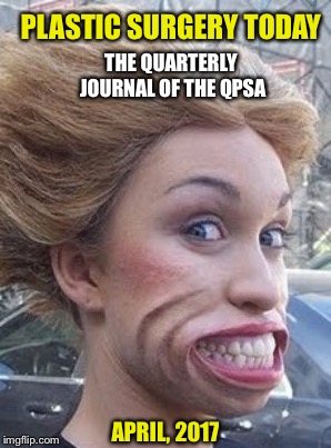 PLASTIC SURGERY TODAY; THE QUARTERLY JOURNAL OF THE QPSA; APRIL, 2017 | image tagged in fashion | made w/ Imgflip meme maker