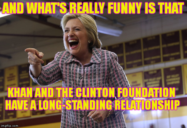 AND WHAT'S REALLY FUNNY IS THAT KHAN AND THE CLINTON FOUNDATION HAVE A LONG-STANDING RELATIONSHIP | made w/ Imgflip meme maker