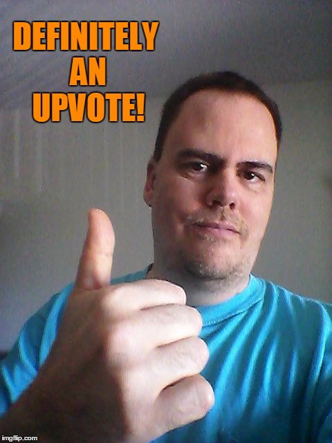 Thumbs up | DEFINITELY AN UPVOTE! | image tagged in thumbs up | made w/ Imgflip meme maker