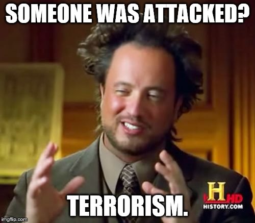 Ancient Aliens | SOMEONE WAS ATTACKED? TERRORISM. | image tagged in memes,ancient aliens,terrorism | made w/ Imgflip meme maker