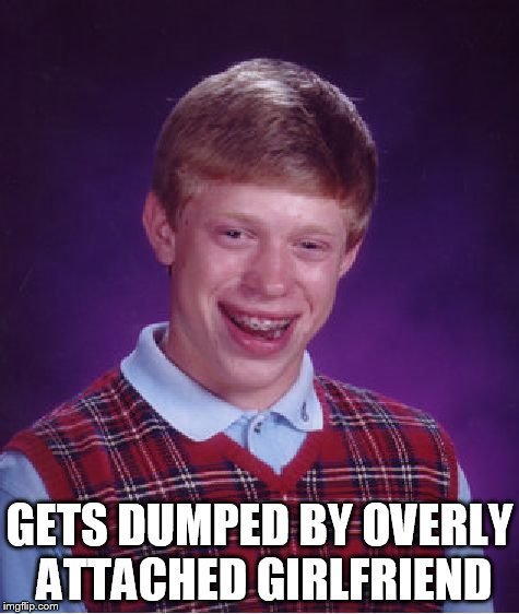 Bad Luck Brian Meme | GETS DUMPED BY OVERLY ATTACHED GIRLFRIEND | image tagged in memes,bad luck brian | made w/ Imgflip meme maker