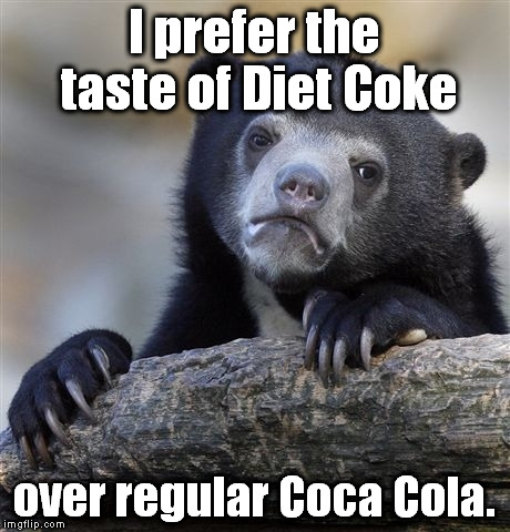 I get funny looks when I order a 20-piece McNugget Large Meal... I also prefer aspartame artificial sweeteners over any other... | I prefer the taste of Diet Coke; over regular Coca Cola. | image tagged in memes,confession bear,coca cola,diet coke | made w/ Imgflip meme maker