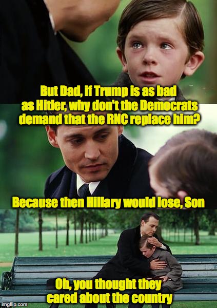 Kids are so adorable | But Dad, if Trump is as bad as Hitler, why don't the Democrats demand that the RNC replace him? Because then Hillary would lose, Son; Oh, you thought they cared about the country | image tagged in memes,finding neverland,trump,hillary | made w/ Imgflip meme maker