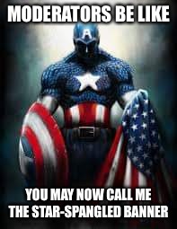 When One Gets Promoted to Moderator | MODERATORS BE LIKE; YOU MAY NOW CALL ME THE STAR-SPANGLED BANNER | image tagged in captain america honor,moderators,memes,bad pun,funny | made w/ Imgflip meme maker