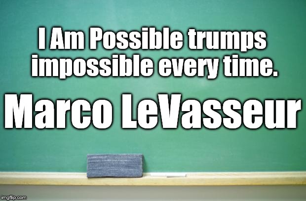 blank chalkboard | I Am Possible trumps impossible every time. Marco LeVasseur | image tagged in blank chalkboard | made w/ Imgflip meme maker