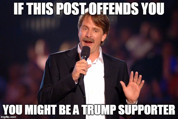 You might be a trump supporter | IF THIS POST OFFENDS YOU; YOU MIGHT BE A TRUMP SUPPORTER | image tagged in drumf,trump,offend | made w/ Imgflip meme maker