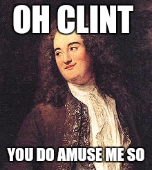 OH CLINT; YOU DO AMUSE ME SO | image tagged in memes | made w/ Imgflip meme maker