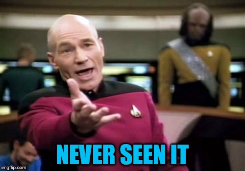 Picard Wtf Meme | NEVER SEEN IT | image tagged in memes,picard wtf | made w/ Imgflip meme maker