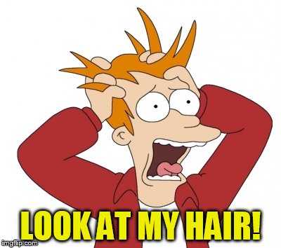 LOOK AT MY HAIR! | made w/ Imgflip meme maker