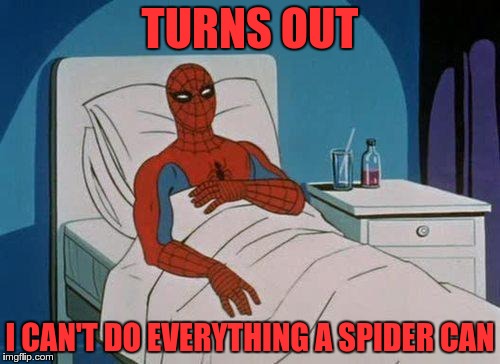 Spider-pain! |  TURNS OUT; I CAN'T DO EVERYTHING A SPIDER CAN | image tagged in memes,spiderman hospital,spiderman | made w/ Imgflip meme maker