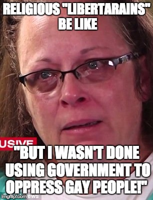 Persecutor Syndrome | RELIGIOUS "LIBERTARAINS" BE LIKE; "BUT I WASN'T DONE USING GOVERNMENT TO OPPRESS GAY PEOPLE!" | image tagged in hypocrisy,christian,homosexuals,gay,marriage | made w/ Imgflip meme maker