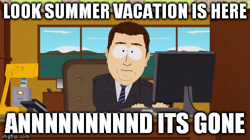 Aaaaand Its Gone | LOOK SUMMER VACATION IS HERE; ANNNNNNNNND ITS GONE | image tagged in memes,aaaaand its gone | made w/ Imgflip meme maker