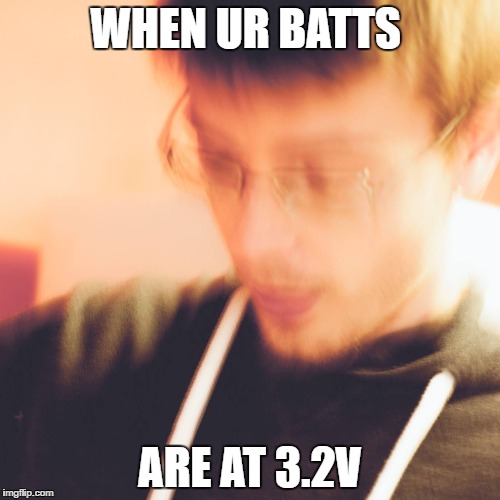 WHEN UR BATTS; ARE AT 3.2V | made w/ Imgflip meme maker