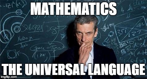 Doctor Who | MATHEMATICS; THE UNIVERSAL LANGUAGE | image tagged in doctor who | made w/ Imgflip meme maker