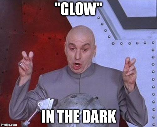 Dr Evil Laser Meme | "GLOW"; IN THE DARK | image tagged in memes,dr evil laser | made w/ Imgflip meme maker