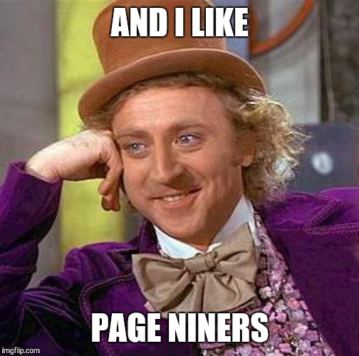 Creepy Condescending Wonka Meme | AND I LIKE PAGE NINERS | image tagged in memes,creepy condescending wonka | made w/ Imgflip meme maker