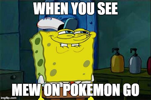 Don't You Squidward Meme | WHEN YOU SEE; MEW ON POKEMON GO | image tagged in memes,dont you squidward | made w/ Imgflip meme maker