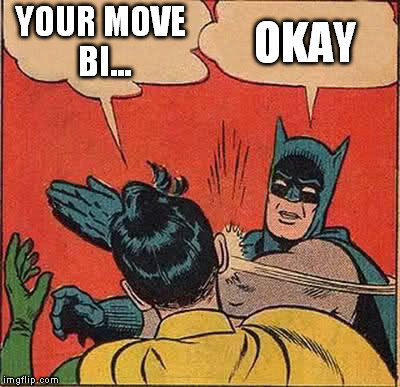 Batman Slapping Robin Meme | YOUR MOVE BI... OKAY | image tagged in memes,batman slapping robin | made w/ Imgflip meme maker