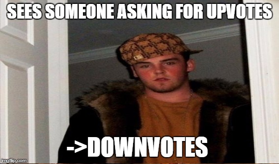 SEES SOMEONE ASKING FOR UPVOTES; ->DOWNVOTES | image tagged in memes,scumbag steve | made w/ Imgflip meme maker