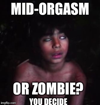 Mowgli bored/tired | MID-ORGASM; OR ZOMBIE? YOU DECIDE | image tagged in mowgli bored/tired | made w/ Imgflip meme maker