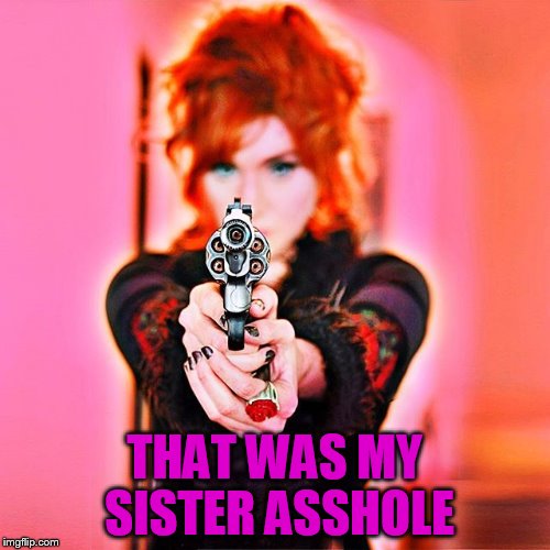 THAT WAS MY SISTER ASSHOLE | made w/ Imgflip meme maker
