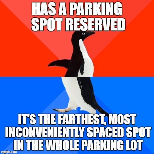 Socially Awesome Awkward Penguin | HAS A PARKING SPOT RESERVED; IT'S THE FARTHEST, MOST INCONVENIENTLY SPACED SPOT IN THE WHOLE PARKING LOT | image tagged in memes,socially awesome awkward penguin,parking lot | made w/ Imgflip meme maker