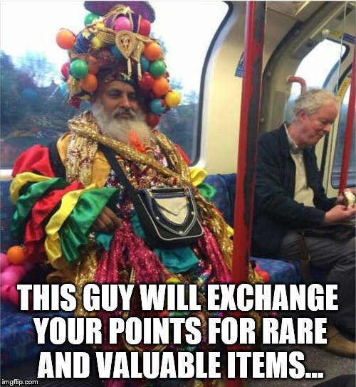 THIS GUY WILL EXCHANGE YOUR POINTS FOR RARE AND VALUABLE ITEMS... | made w/ Imgflip meme maker