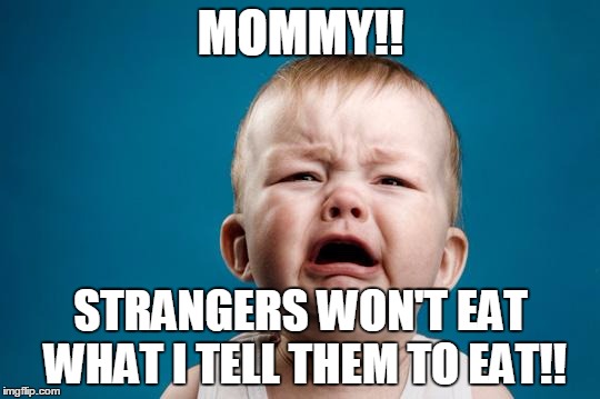 Crybaby carl | MOMMY!! STRANGERS WON'T EAT WHAT I TELL THEM TO EAT!! | image tagged in crybaby carl | made w/ Imgflip meme maker