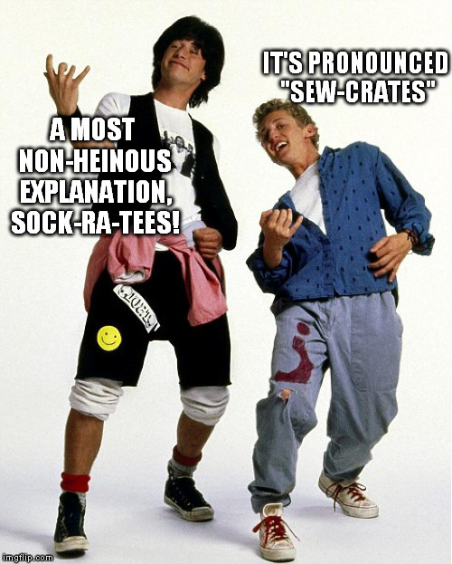 A MOST NON-HEINOUS EXPLANATION, SOCK-RA-TEES! IT'S PRONOUNCED "SEW-CRATES" | made w/ Imgflip meme maker