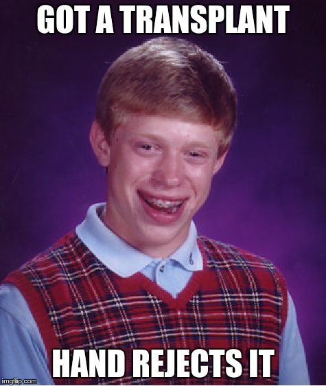 Bad Luck Brian Meme | GOT A TRANSPLANT HAND REJECTS IT | image tagged in memes,bad luck brian | made w/ Imgflip meme maker