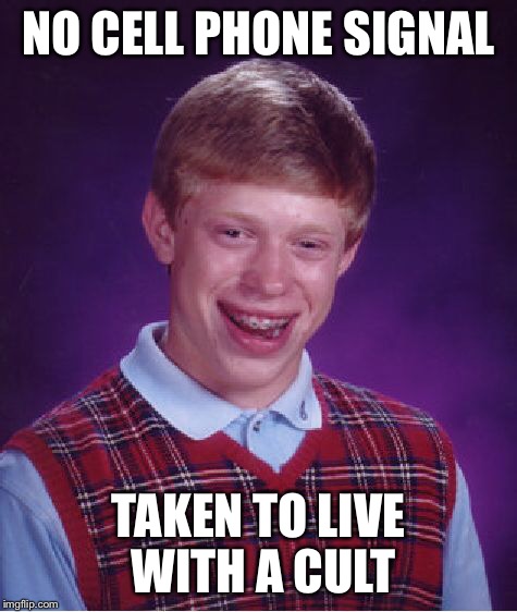 Bad Luck Brian Meme | NO CELL PHONE SIGNAL TAKEN TO LIVE WITH A CULT | image tagged in memes,bad luck brian | made w/ Imgflip meme maker