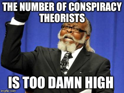Too Damn High | THE NUMBER OF CONSPIRACY THEORISTS; IS TOO DAMN HIGH | image tagged in memes,too damn high | made w/ Imgflip meme maker
