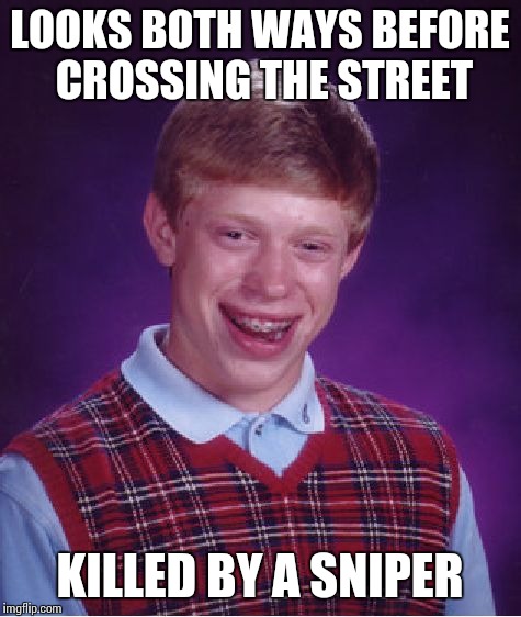 Bad Luck Brian Meme | LOOKS BOTH WAYS BEFORE CROSSING THE STREET KILLED BY A SNIPER | image tagged in memes,bad luck brian | made w/ Imgflip meme maker