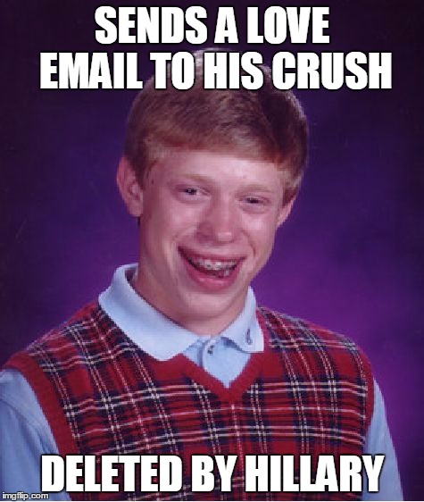 Bad Luck Brian | SENDS A LOVE EMAIL TO HIS CRUSH; DELETED BY HILLARY | image tagged in memes,bad luck brian | made w/ Imgflip meme maker