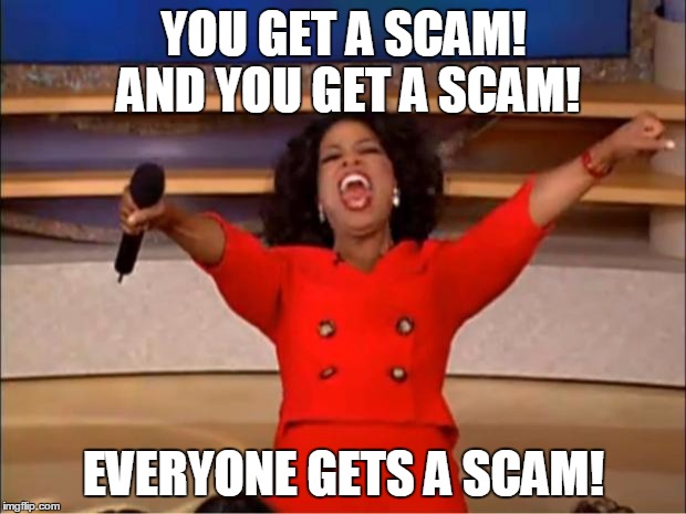 Oprah You Get A Meme | YOU GET A SCAM! AND YOU GET A SCAM! EVERYONE GETS A SCAM! | image tagged in memes,oprah you get a | made w/ Imgflip meme maker