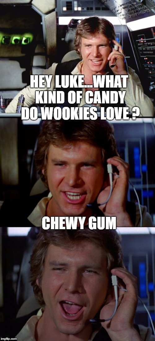 Wookie Candy | HEY LUKE...WHAT KIND OF CANDY DO WOOKIES LOVE ? CHEWY GUM | image tagged in bad pun han solo,memes,bad pun,han solo,wookie | made w/ Imgflip meme maker