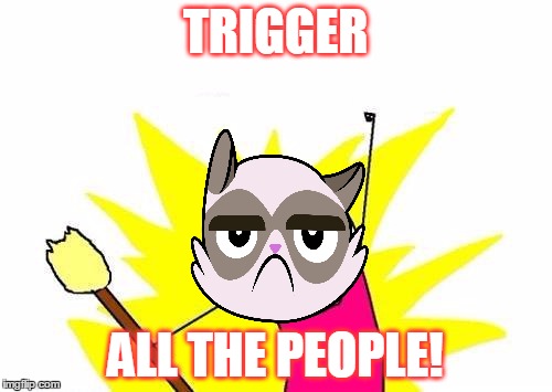 TRIGGER ALL THE PEOPLE! | made w/ Imgflip meme maker