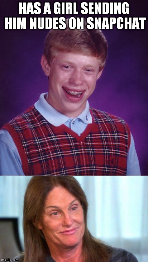 SnatchChat | HAS A GIRL SENDING HIM NUDES ON SNAPCHAT | image tagged in bad luck brian | made w/ Imgflip meme maker