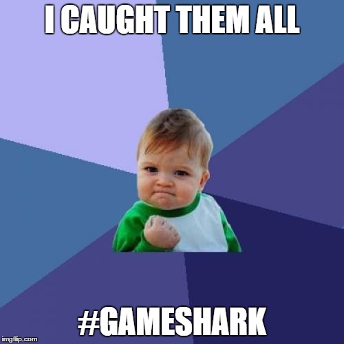 Success Kid Meme |  I CAUGHT THEM ALL; #GAMESHARK | image tagged in memes,success kid | made w/ Imgflip meme maker