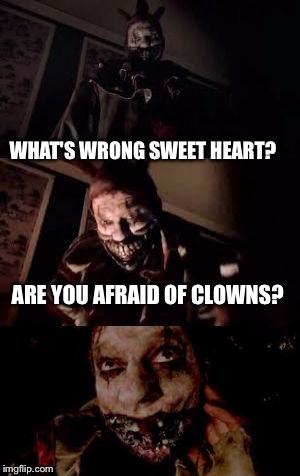 Love this template! a1508a submitted this one under Dashhopes meme!  |  WHAT'S WRONG SWEET HEART? ARE YOU AFRAID OF CLOWNS? | image tagged in bad pun twisty | made w/ Imgflip meme maker